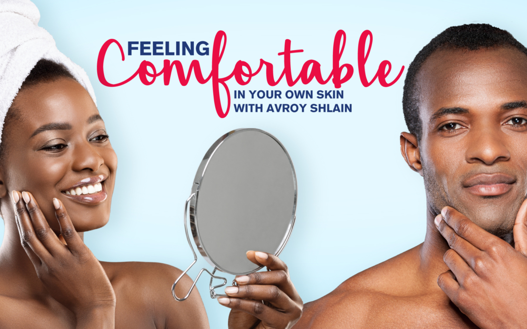 Feeling Comfortable in Your Own Skin with Avroy Shlain 